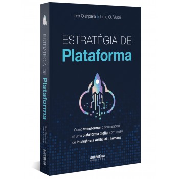 Estratégia De Plataforma: Como Transformar O Seu Negócio Em Uma Plataforma Digital Com O Uso De Inteligência Artificial E Humana