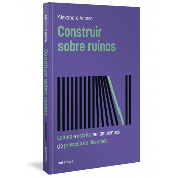 Construir Sobre Ruínas: Leitura E Escrita Em Ambientes De Privação De Liberdade