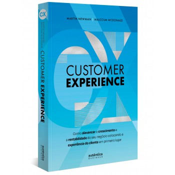 Customer Experience: Como Alavancar O Crescimento E Rentabilidade Do Seu Negócio Colocando A Experiência Do Cliente Em Primeiro Lugar