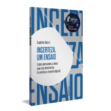 Incerteza, Um Ensaio: Como Pensamos A Ideia Que Nos Desorienta (e Orienta O Mundo Digital)