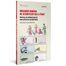 Qualquer Maneira De Alfabetizar Vale A Pena?: Histórias De Alfabetização De Uma Professora Pesquisadora