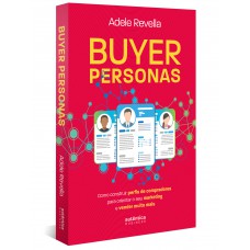 Buyer Personas: Como Construir Perfis De Compradores Para Orientar O Seu Marketing E Vender Muito Mais