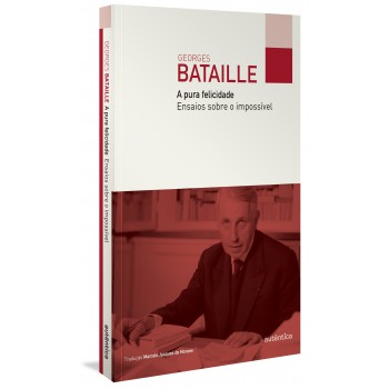A Pura Felicidade: Ensaios Sobre O Impossível