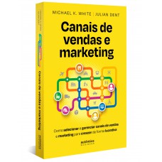 Canais De Vendas E Marketing: Como Selecionar E Gerenciar Canais De Vendas E Marketing Para Crescer De Forma Lucrativa