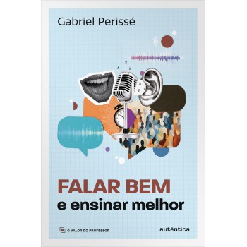 Falar Bem E Ensinar Melhor (coleção O Valor Do Professor, Vol. 5)