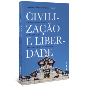 Civilização E Liberdade: Diálogos Entre França E Minas Gerais Na Arquitetura E No Urbanismo