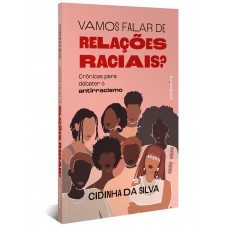 Vamos Falar De Relações Raciais?: Crônicas Para Debater O Antirracismo