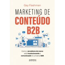 Marketing De Conteúdo B2b: Como O Jornalismo De Marca Está Revolucionando A Comunicação No Universo B2b