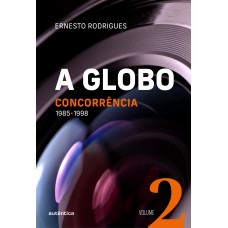 A Globo Vol. 2 (concorrência): 1985 - 1998 A Globo Vol. 2 (concorrência): 1985 - 1998