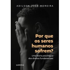 Por Que Os Seres Humanos Sofrem?: Uma Teoria Psicológica Dos Direitos Fundamentais