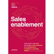 Sales Enablement: Como Levar O Seu Time De Vendas A Outro Patamar Com Treinamento, Conteúdo E Coaching Sales Enablement: Como Levar O Seu Time De Vendas A Outro Patamar Com Treinamento, Conteúdo E Coaching