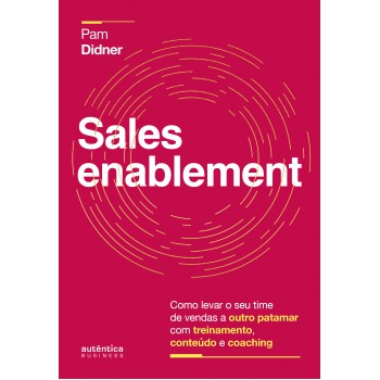Sales Enablement: Como Levar O Seu Time De Vendas A Outro Patamar Com Treinamento, Conteúdo E Coaching