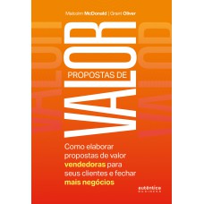 Propostas De Valor: Como Elaborar Propostas De Valor Vendedoras Para Seus Clientes E Fechar Mais Negócios