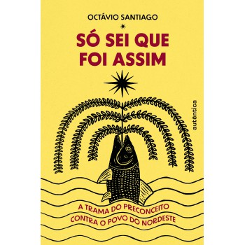 Só Sei Que Foi Assim: A Trama Do Preconceito Contra O Povo Do Nordeste