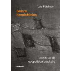 Sobre Hemisférios: Capítulos De Geopolítica Brasileira