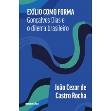 Exílio Como Forma: Gonçalves Dias E O Dilema Brasileiro