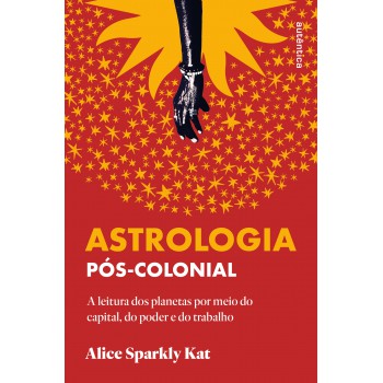 Astrologia Pós-colonial: A Leitura Dos Planetas Por Meio Do Capital, Do Poder E Do Trabalho