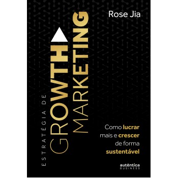 Estratégia De Growth Marketing: Como Lucrar Mais E Crescer De Forma Sustentável