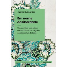 Em Nome Da Liberdade: Uma Crtítica Socialista Democrática Ao Regime Neoliberal De Estado