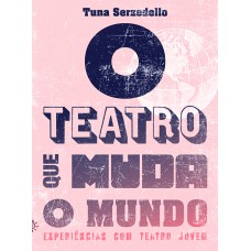 O Teatro Que Muda O Mundo: Experiências Com Teatro Jovem