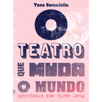 O Teatro Que Muda O Mundo: Experiências Com Teatro Jovem