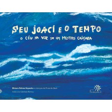 Seu Joaci E O Tempo: O Céu Na Voz De Um Mestre Caiçara