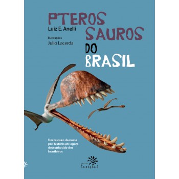 Pterossauros Do Brasil: Um Tesouro Da Nossa Pré-história Até Agora Desconhecido Dos Brasileiros