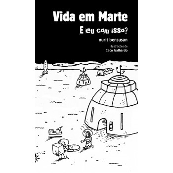 Vida Em Marte: E Eu Com Isso?: Crônicas Sobre O Futuro, A Tecnologia E Os Mundos Que Estamos Deixando Para Trás