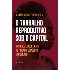 O Trabalho Reprodutivo Sob O Capital: Mulheres, Classe E Raça No Trabalho Doméstico E No Cuidado