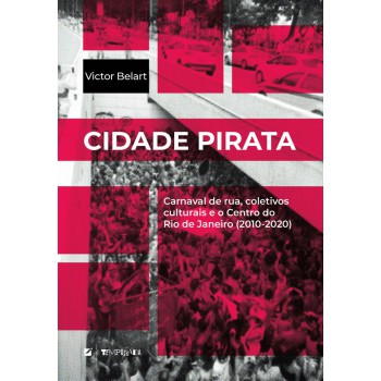 Cidade Pirata: Carnaval De Rua, Coletivos Culturais E O Centro Do Rio De Janeiro (2010-2020)