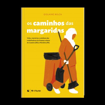 Os Caminhos Das Margaridas:: Vidas, Mem-rias E Cotidiano Das Trabalhadoras Da Limpeza Urbana De Juazeiro E Petrolina