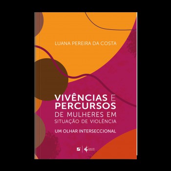 Vivências E Percursos De Mulheres Em Situação De Violência: Um Olhar Interseccional