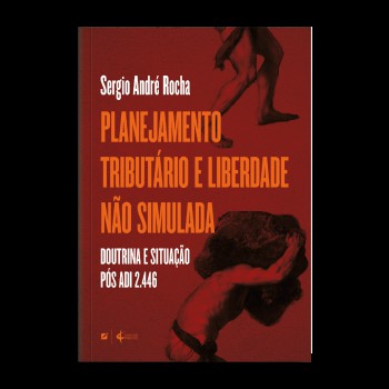 Planejamento Tributário E Liberdade Não Simulada (doutrina E Situação P-s Adi 2.446) - 2ª Ed.