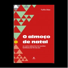 O Almoço De Natal: : Ou Como Sobreviver às Reuniões Amiliares De Im De Ano