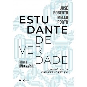 Estudante De Verdade: Guia Prático De Virtudes No Estudo