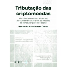 Tributação Das Criptomoedas: : A Inluência Do Direito Monetário Para Uma Tributação Além Do Imposto De Renda Por Ganho De Capital Tributação Das Criptomoedas: : A Inluência Do Direito Monetário Para Uma Tributação Além Do Imposto De Renda Por Ganho De Capital