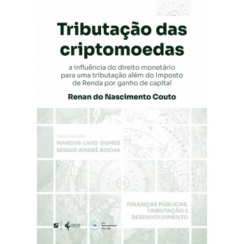 Tributação Das Criptomoedas: : A Inluência Do Direito Monetário Para Uma Tributação Além Do Imposto De Renda Por Ganho De Capital