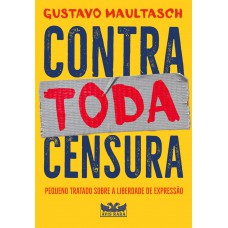 Contra Toda Censura - Pequeno Tratado Sobre A Liberdade De Expressão