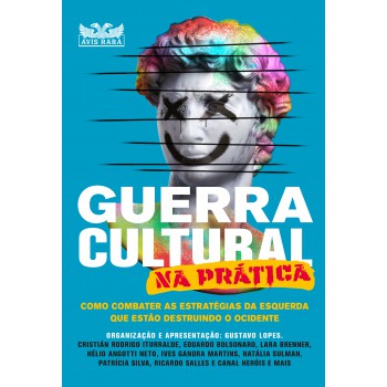 Guerra Cultural Na Prática - Como Combater As Estratégias Da Esquerda Que Estão Destruindo O Ocidente