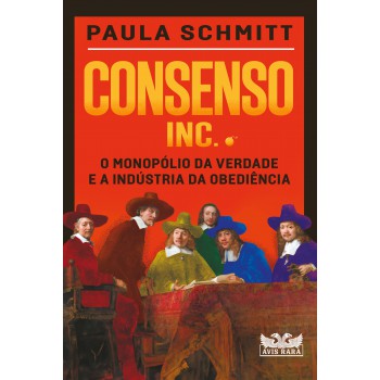 Consenso Inc. - O Monopólio Da Verdade E A Indústria Da Obediência