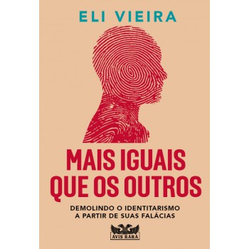 Mais Iguais Que Os Outros: Demolindo O Identitarismo A Partir De Suas Falácias