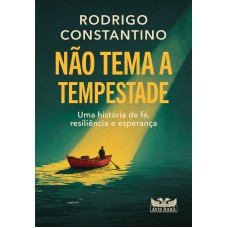 Não Tema A Tempestade: Uma História De Fé, Resiliência E Esperança
