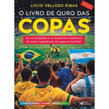 O Livro De Ouro Das Copas 2026 - Edição Limitada: As Curiosidades E Os Momentos Históricos Do Maior Espetáculo Do Esporte Mundial.