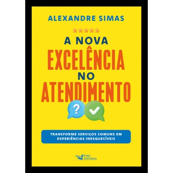 A Nova Excelência Do Atendimento: Transforme Serviços Comuns Em Experiências Inesquecíveis