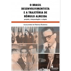 O Brasil Desenvolvimentista E A Trajetória De Rômulo Almeida: Projeto, Interpretação E Utopia