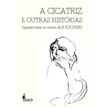 A Cicatriz E Outras Histórias: (quase) Todos Os Contos De B. Kucinski