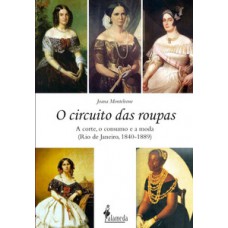 O Circuito Das Roupas: A Corte, O Consumo E A Moda (rio De Janeiro, 1840-1889)