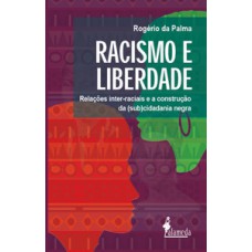 Racismo E Liberdade: Relações Inter-raciais E A Construção Da (sub)cidadania Negra