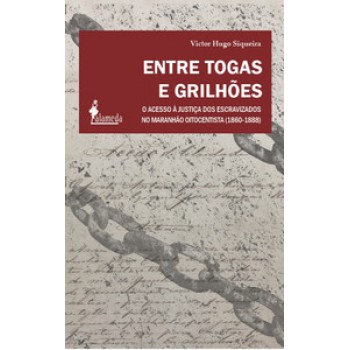 Entre Togas E Grilhões: O Acesso à Justiça Dos Escravizados No Maranhão Oitocentista (1860-1888)