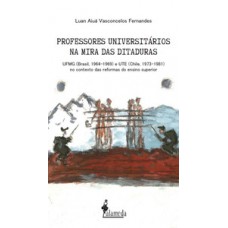 Professores Universitários Na Mira Das Ditaduras: Ufmg (brasil, 1964-1969) E Ute (chile, 1973-1981) No Contexto Das Reformas Do Ensino Superior